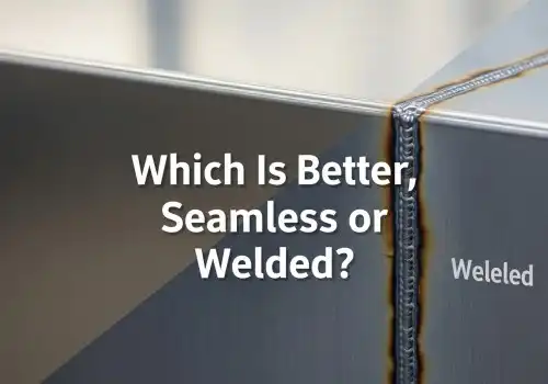 Which Is Better, Seamless or Welded?